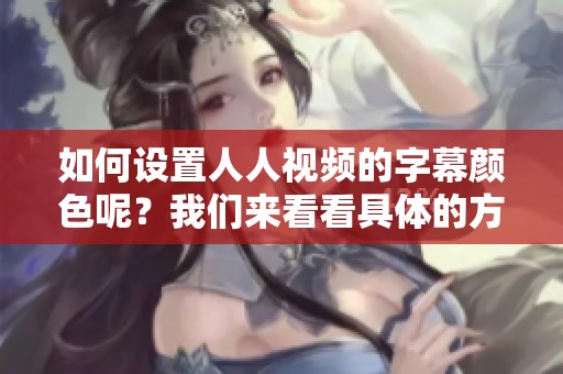 如何设置人人视频的字幕颜色呢？我们来看看具体的方法。