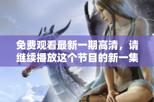 免费观看最新一期高清，请继续播放这个节目的新一集！