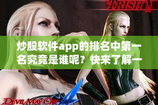 炒股软件app的排名中第一名究竟是谁呢？快来了解一下吧！