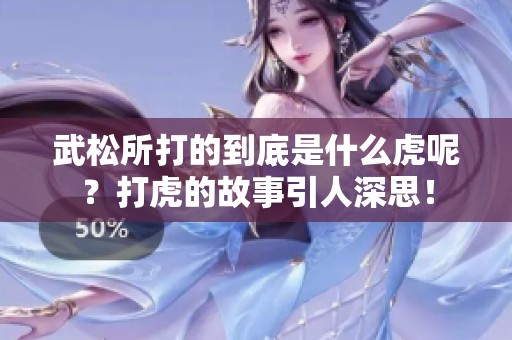 武松所打的到底是什么虎呢？打虎的故事引人深思！