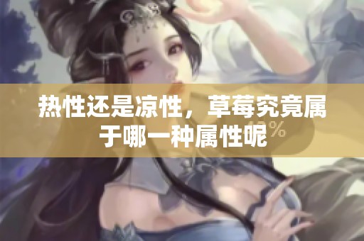 热性还是凉性，草莓究竟属于哪一种属性呢