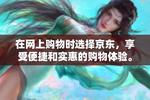 在网上购物时选择京东，享受便捷和实惠的购物体验。