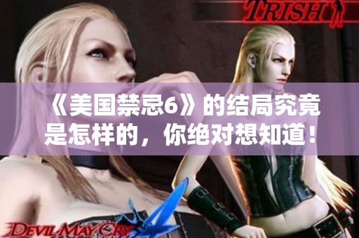《美国禁忌6》的结局究竟是怎样的，你绝对想知道！