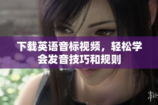 下载英语音标视频，轻松学会发音技巧和规则