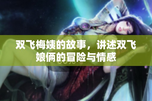 双飞梅姨的故事，讲述双飞娘俩的冒险与情感