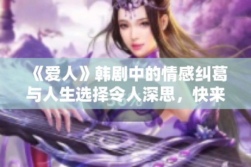 《爱人》韩剧中的情感纠葛与人生选择令人深思，快来看这段故事吧
