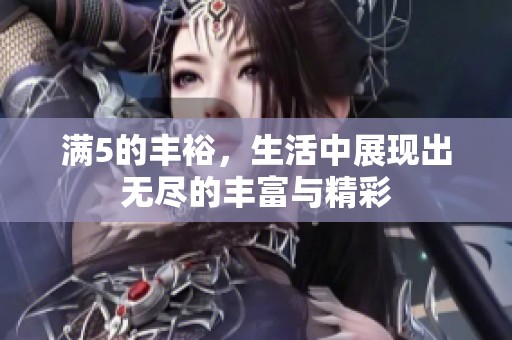 满5的丰裕，生活中展现出无尽的丰富与精彩