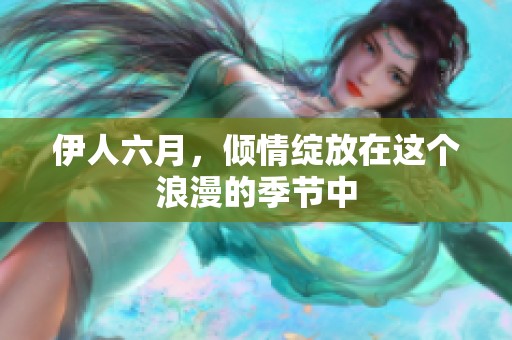伊人六月，倾情绽放在这个浪漫的季节中