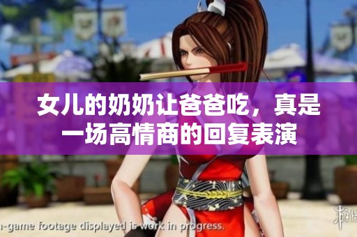 女儿的奶奶让爸爸吃，真是一场高情商的回复表演