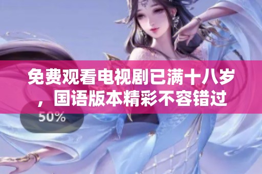 免费观看电视剧已满十八岁，国语版本精彩不容错过