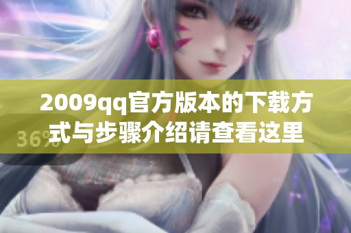 2009qq官方版本的下载方式与步骤介绍请查看这里