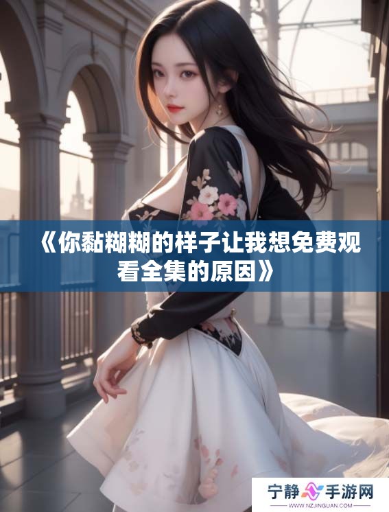 《你黏糊糊的样子让我想免费观看全集的原因》