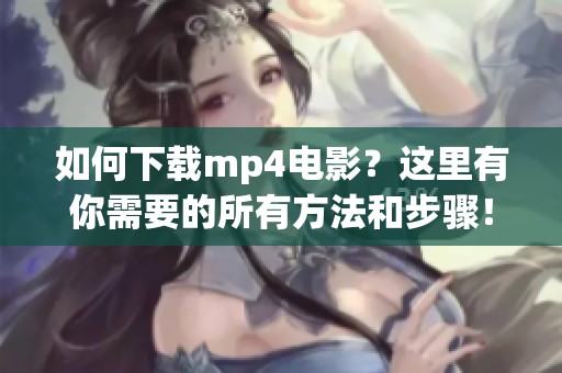 如何下载mp4电影？这里有你需要的所有方法和步骤！