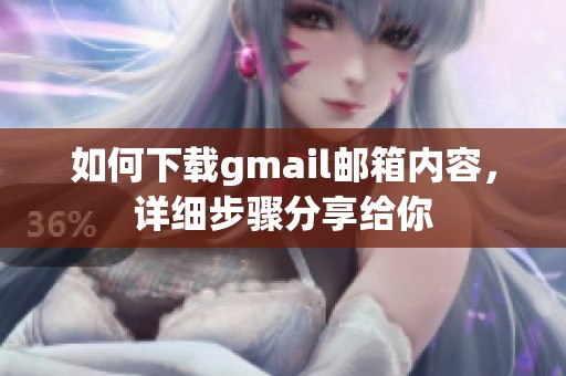 如何下载gmail邮箱内容，详细步骤分享给你