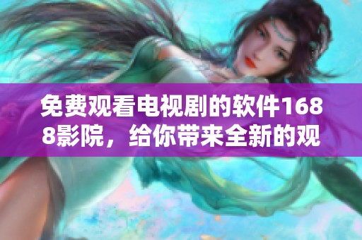 免费观看电视剧的软件1688影院，给你带来全新的观影体验