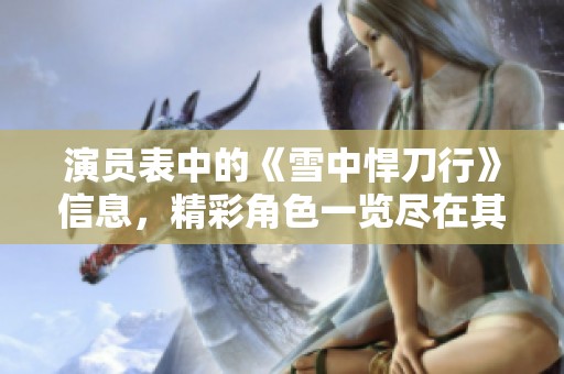 演员表中的《雪中悍刀行》信息，精彩角色一览尽在其中