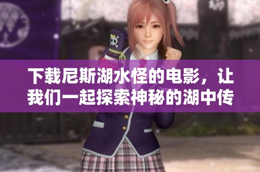 下载尼斯湖水怪的电影，让我们一起探索神秘的湖中传说