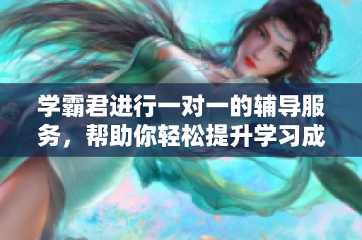 学霸君进行一对一的辅导服务，帮助你轻松提升学习成绩。