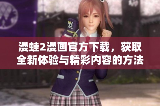 漫蛙2漫画官方下载，获取全新体验与精彩内容的方法指南