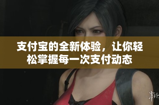 支付宝的全新体验，让你轻松掌握每一次支付动态