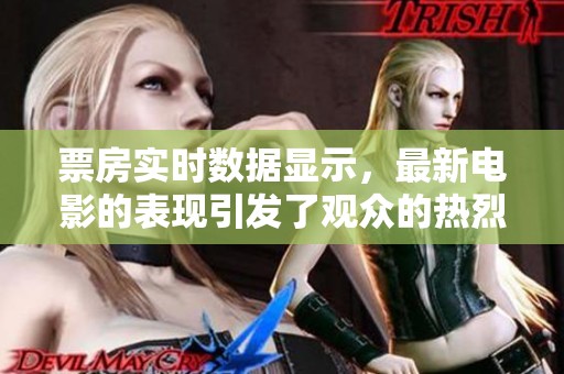 票房实时数据显示，最新电影的表现引发了观众的热烈讨论。
