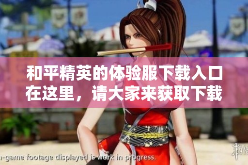 和平精英的体验服下载入口在这里，请大家来获取下载链接吧