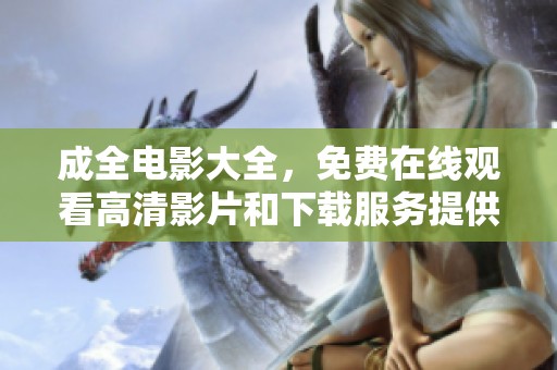 成全电影大全，免费在线观看高清影片和下载服务提供！