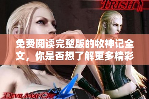 免费阅读完整版的牧神记全文，你是否想了解更多精彩内容呢？
