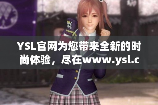 YSL官网为您带来全新的时尚体验，尽在www.ysl.cn优雅世界中寻找灵感。