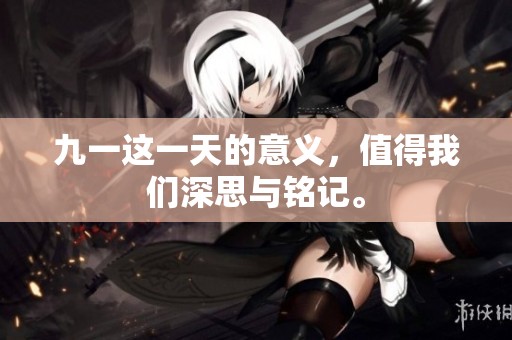 九一这一天的意义，值得我们深思与铭记。