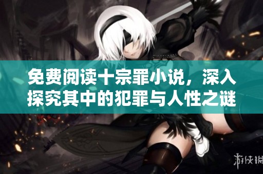 免费阅读十宗罪小说，深入探究其中的犯罪与人性之谜
