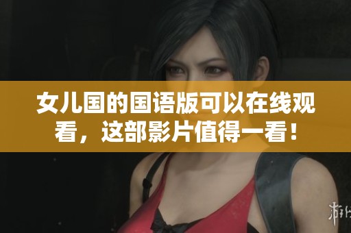 女儿国的国语版可以在线观看，这部影片值得一看！