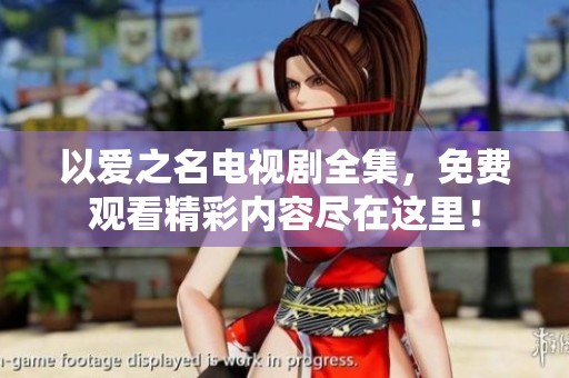 以爱之名电视剧全集，免费观看精彩内容尽在这里！