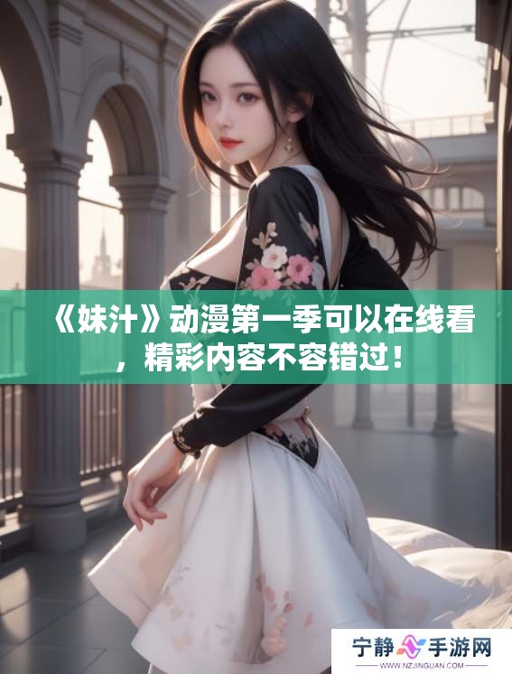 《妹汁》动漫第一季可以在线看，精彩内容不容错过！