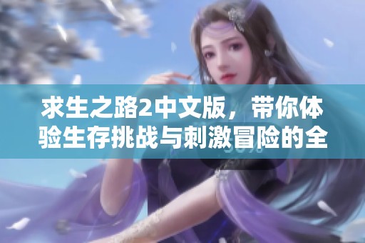 求生之路2中文版，带你体验生存挑战与刺激冒险的全新旅程