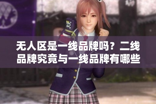 无人区是一线品牌吗？二线品牌究竟与一线品牌有哪些差异呢