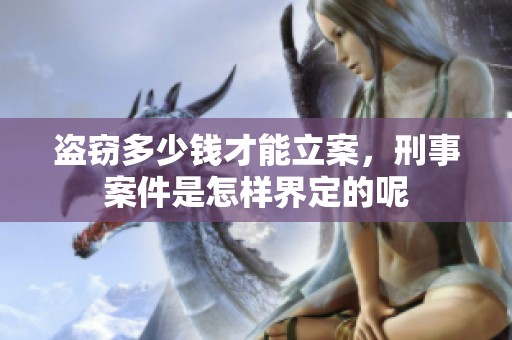 盗窃多少钱才能立案，刑事案件是怎样界定的呢