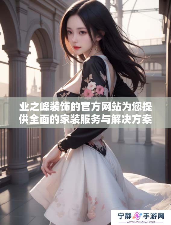 业之峰装饰的官方网站为您提供全面的家装服务与解决方案