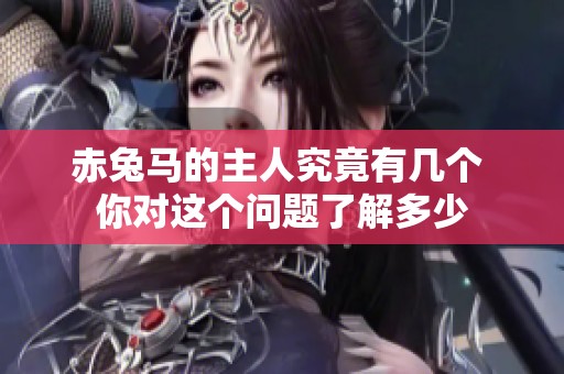 赤兔马的主人究竟有几个 你对这个问题了解多少
