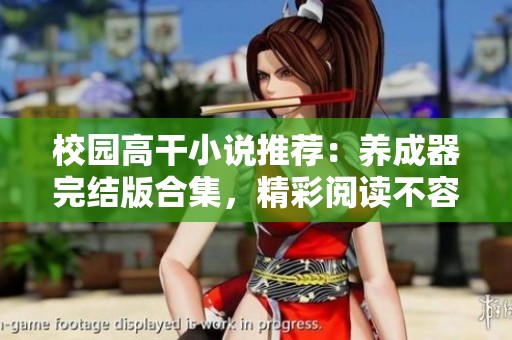 校园高干小说推荐：养成器完结版合集，精彩阅读不容错过！