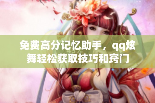 免费高分记忆助手，qq炫舞轻松获取技巧和窍门