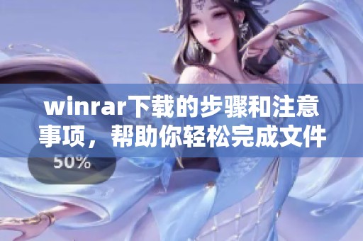 winrar下载的步骤和注意事项，帮助你轻松完成文件压缩与解压缩