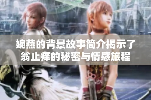 婉燕的背景故事简介揭示了翁止痒的秘密与情感旅程
