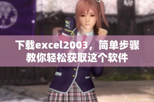 下载excel2003，简单步骤教你轻松获取这个软件