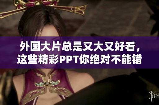 外国大片总是又大又好看，这些精彩PPT你绝对不能错过