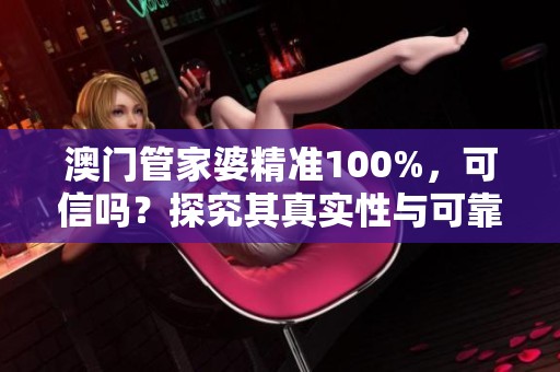 **管家婆精准100%，可信吗？探究其真实性与可靠性！