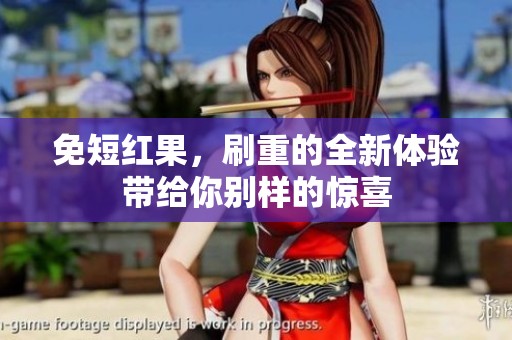 免短红果，刷重的全新体验带给你别样的惊喜