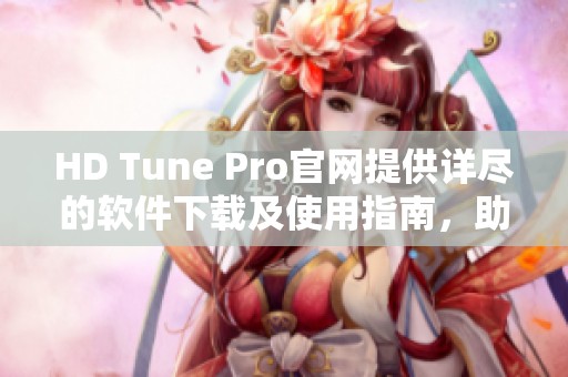 HD Tune Pro官网提供详尽的软件下载及使用指南，助您全面了解硬盘性能。