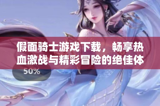 假面骑士游戏下载，畅享热血激战与精彩冒险的绝佳体验