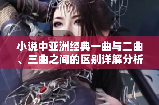 小说中亚洲经典一曲与二曲、三曲之间的区别详解分析